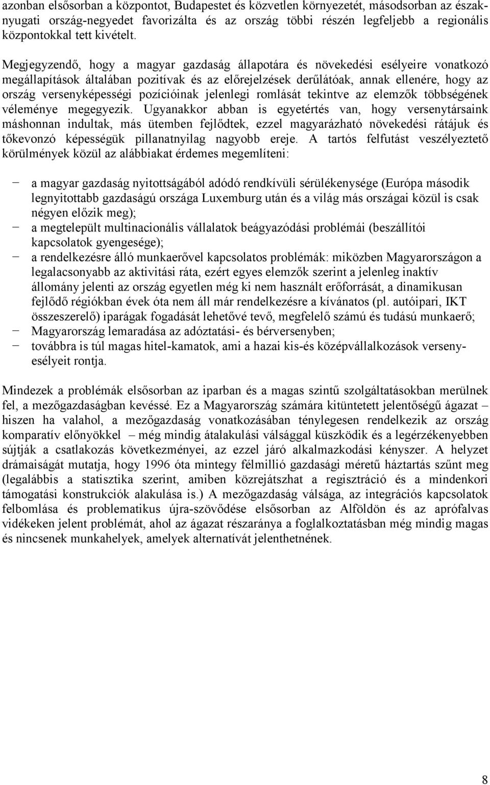 Megjegyzendő, hogy a magyar gazdaság állapotára és növekedési esélyeire vonatkozó megállapítások általában pozitívak és az előrejelzések derűlátóak, annak ellenére, hogy az ország versenyképességi