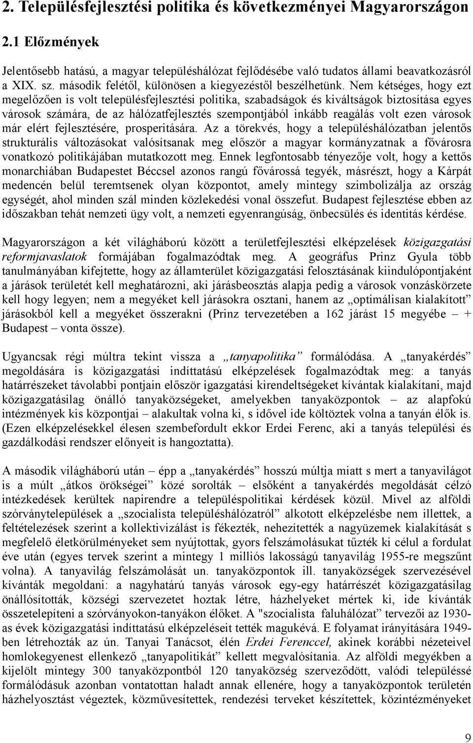 Nem kétséges, hogy ezt megelőzően is volt településfejlesztési politika, szabadságok és kiváltságok biztosítása egyes városok számára, de az hálózatfejlesztés szempontjából inkább reagálás volt ezen