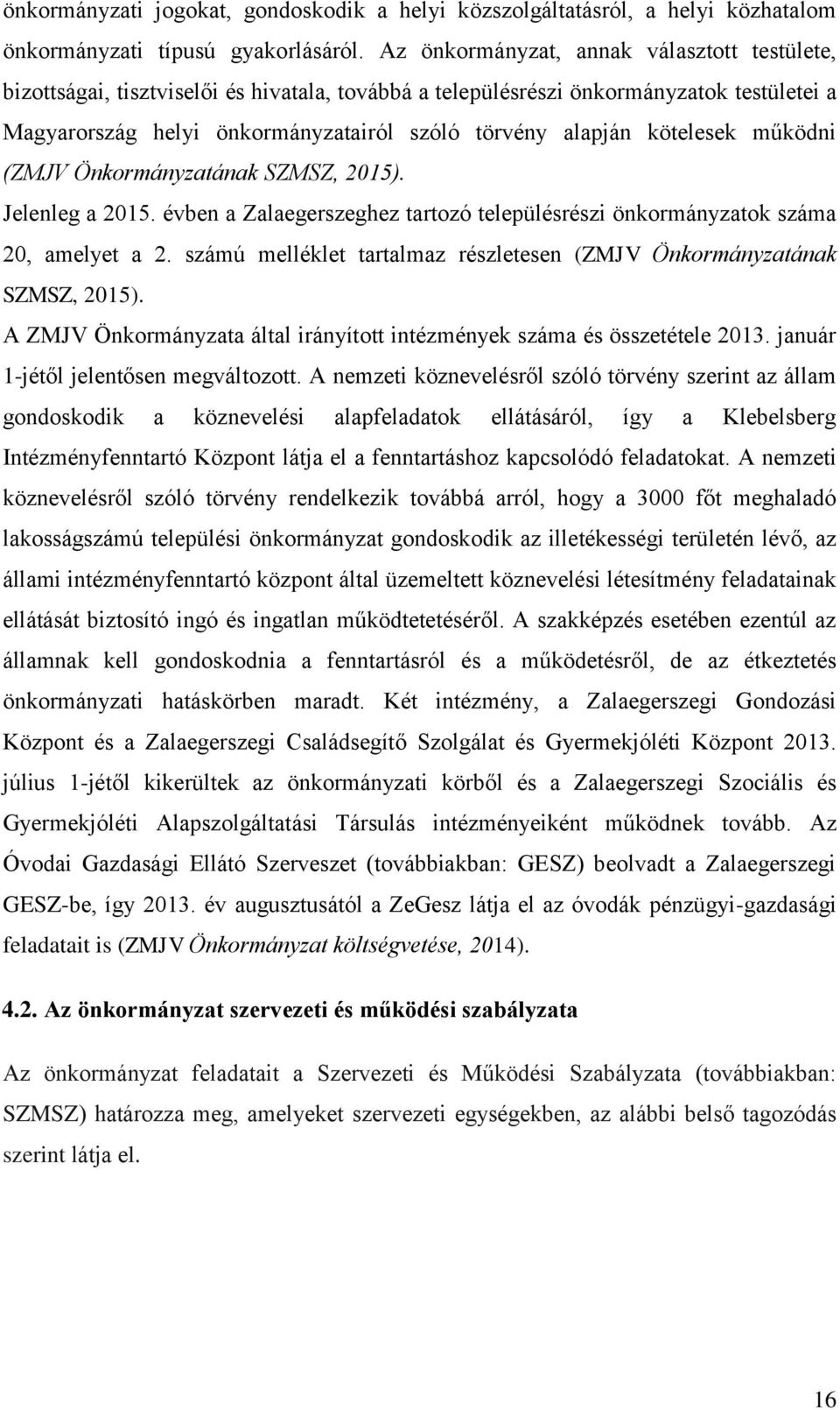 kötelesek működni (ZMJV Önkormányzatának SZMSZ, 2015). Jelenleg a 2015. évben a Zalaegerszeghez tartozó településrészi önkormányzatok száma 20, amelyet a 2.