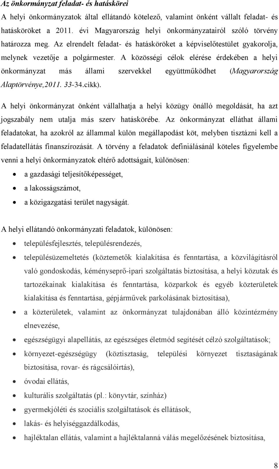 A közösségi célok elérése érdekében a helyi önkormányzat más állami szervekkel együttműködhet (Magyarország Alaptörvénye,2011. 33-34.cikk).
