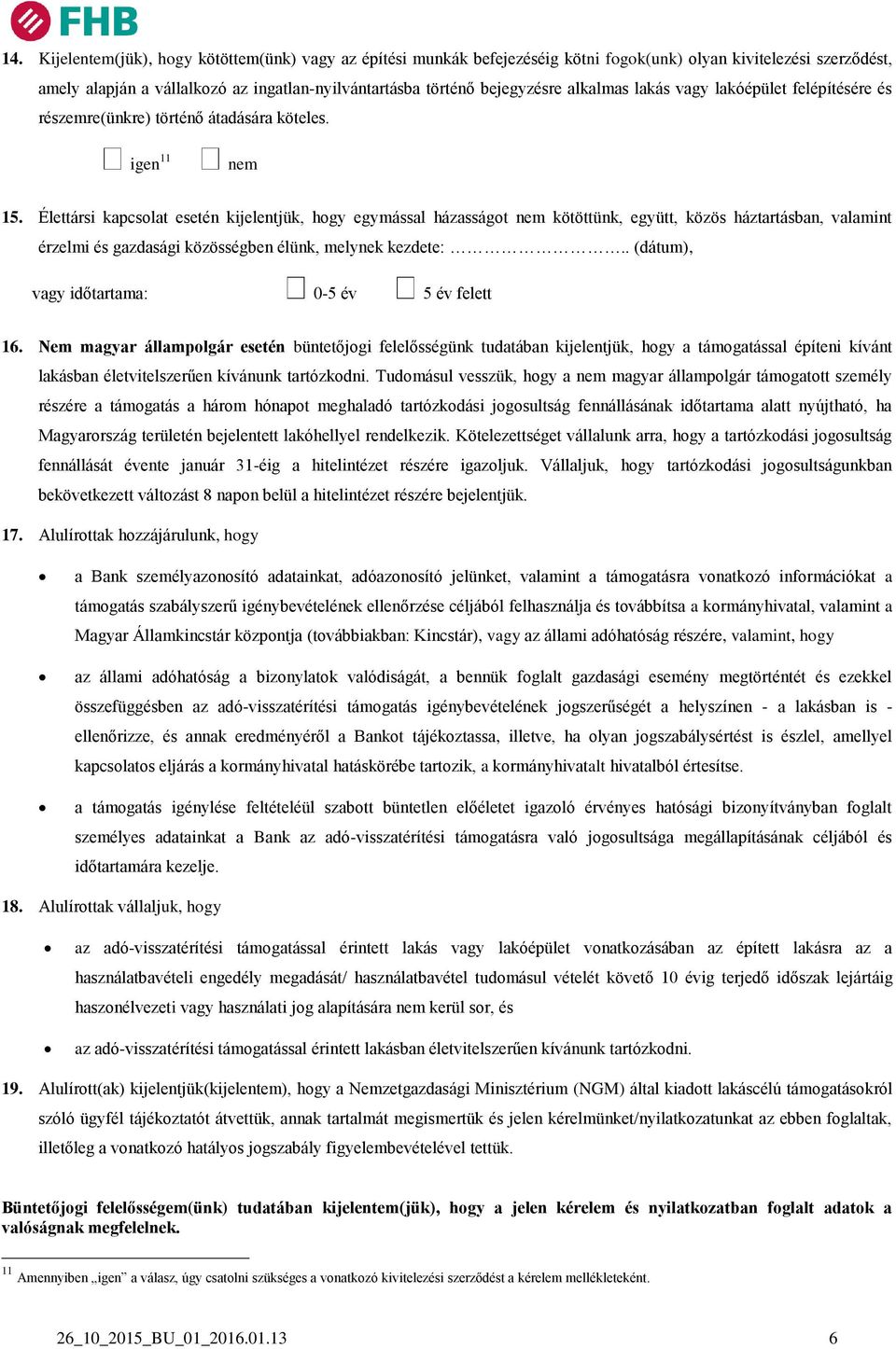 Élettársi kapcsolat esetén kijelentjük, hogy egymással házasságot nem kötöttünk, együtt, közös háztartásban, valamint érzelmi és gazdasági közösségben élünk, melynek kezdete:.