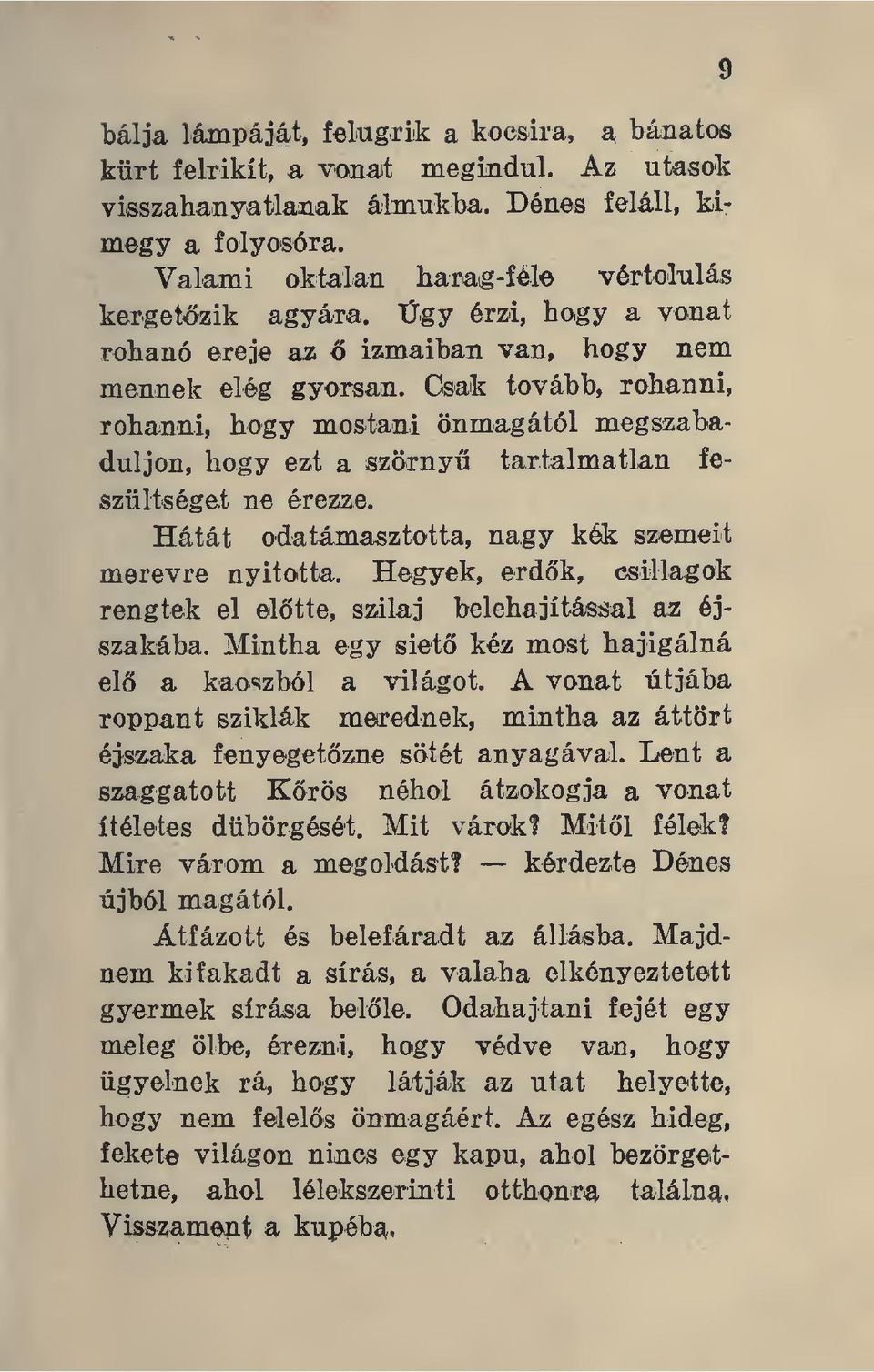 Csak tovább, rohanni, rohanni, hogy mostani önmagától megszabaduljon, hogy ezt a szörny tartalmatlan feszültséget ne érezze. Hátát oda támasztotta, nagy kék szemeit merevre nyitotta.