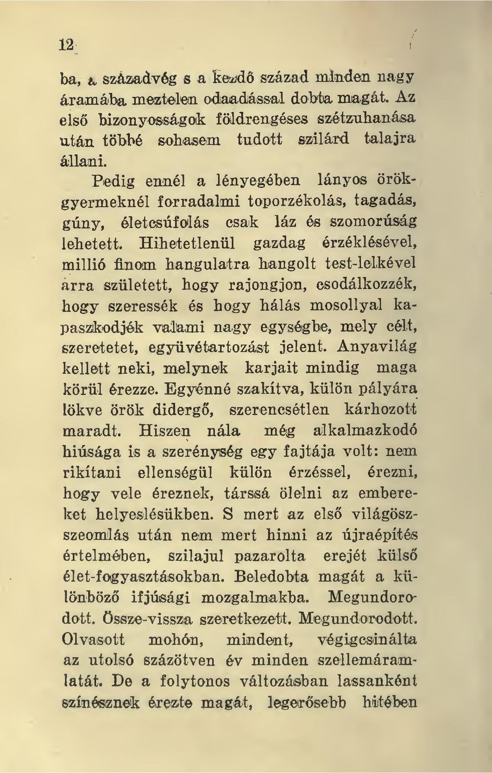 Hihetetlenül gazdag érzéklésével, millió finom hangulatra hangolt test-leikével arra született, hogy rajongjon, csodálkozzék, hogy szeressék és hogy hálás mosollyal kapaszikodjék valami nagy