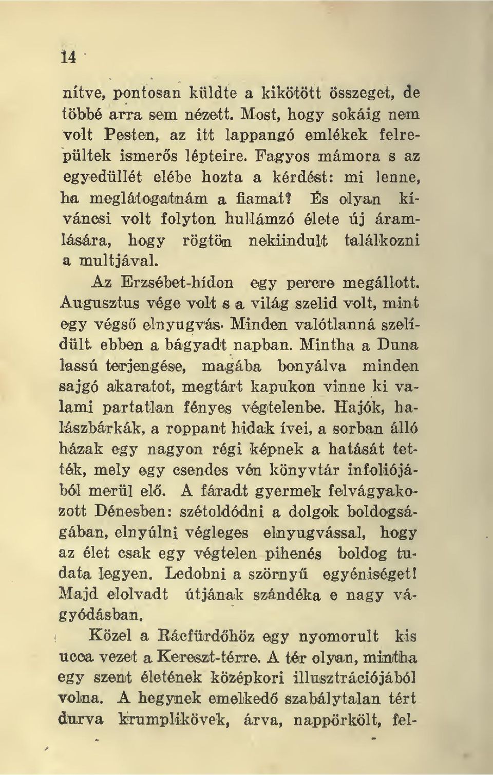 Az Erzsébet-hídon egy perére megállott. Augusztus vége volt s a világ szelid volt, mint egy végs elnyugvás- Minden valótlanná szelídült ebben a bágyadt napban.