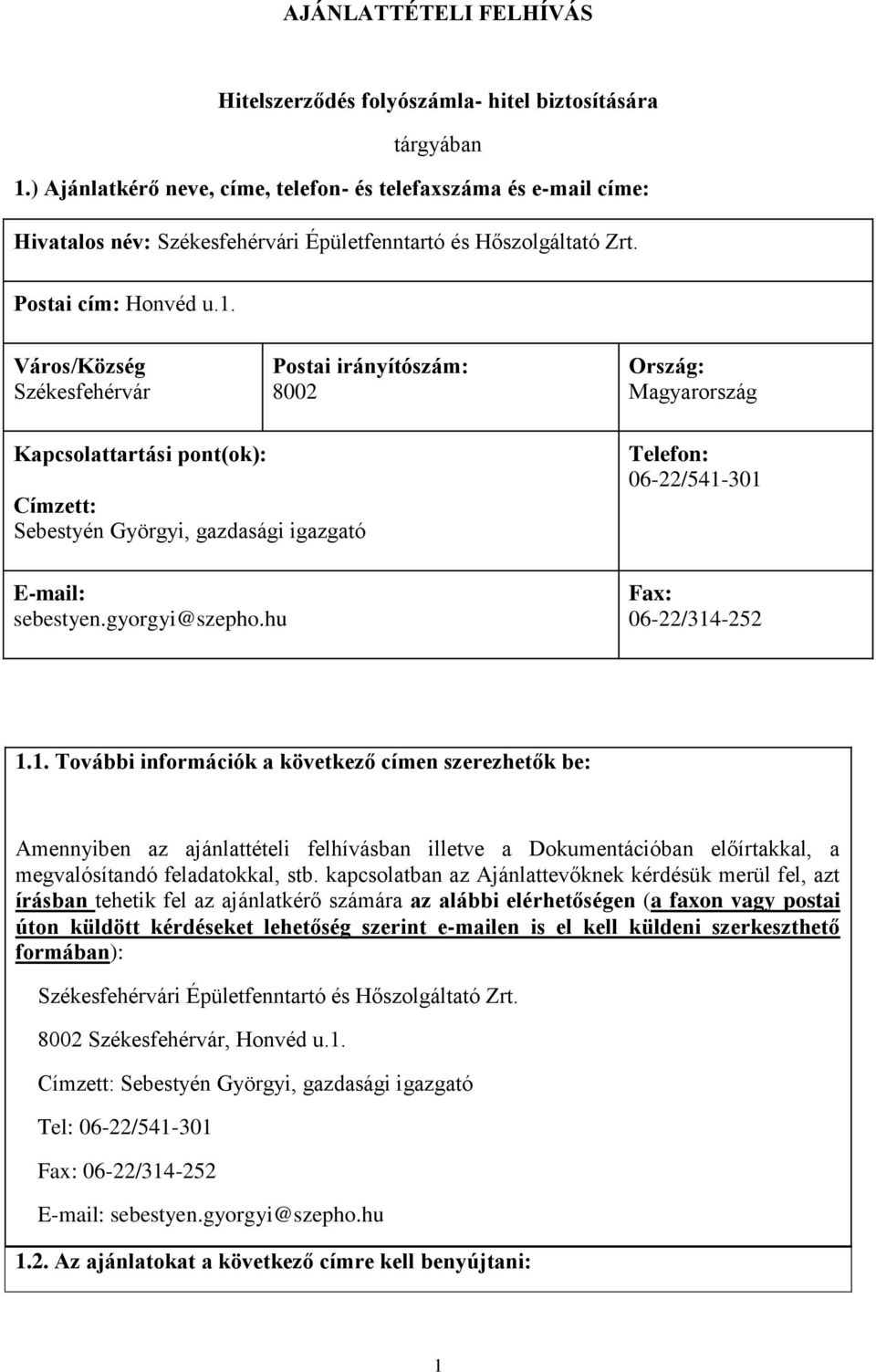 Város/Község Székesfehérvár Postai irányítószám: 8002 Ország: Magyarország Kapcsolattartási pont(ok): Címzett: Sebestyén Györgyi, gazdasági igazgató E-mail: sebestyen.gyorgyi@szepho.