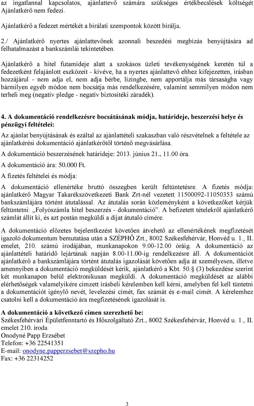 Ajánlatkérő a hitel futamideje alatt a szokásos üzleti tevékenységének keretén túl a fedezetként felajánlott eszközeit - kivéve, ha a nyertes ajánlattevő ehhez kifejezetten, írásban hozzájárul - nem