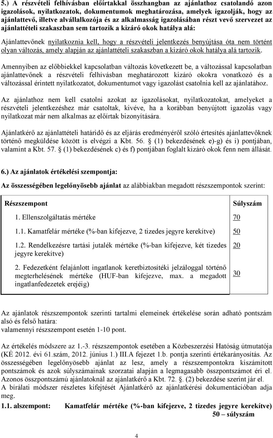 benyújtása óta nem történt olyan változás, amely alapján az ajánlattételi szakaszban a kizáró okok hatálya alá tartozik.