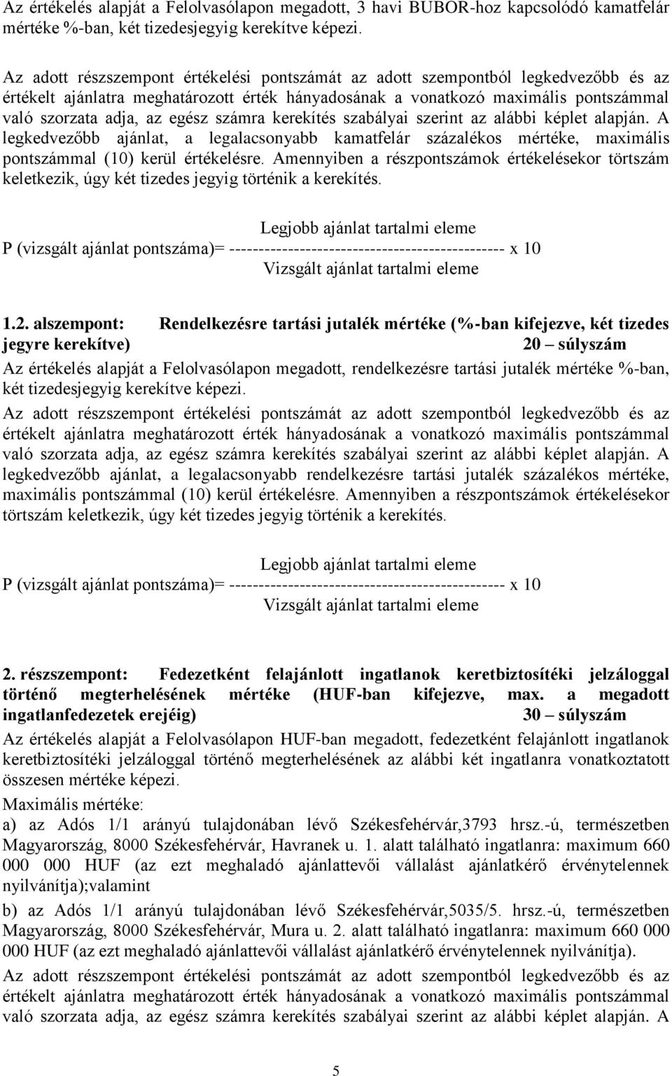 számra kerekítés szabályai szerint az alábbi képlet alapján. A legkedvezőbb ajánlat, a legalacsonyabb kamatfelár százalékos mértéke, maximális pontszámmal (10) kerül értékelésre.