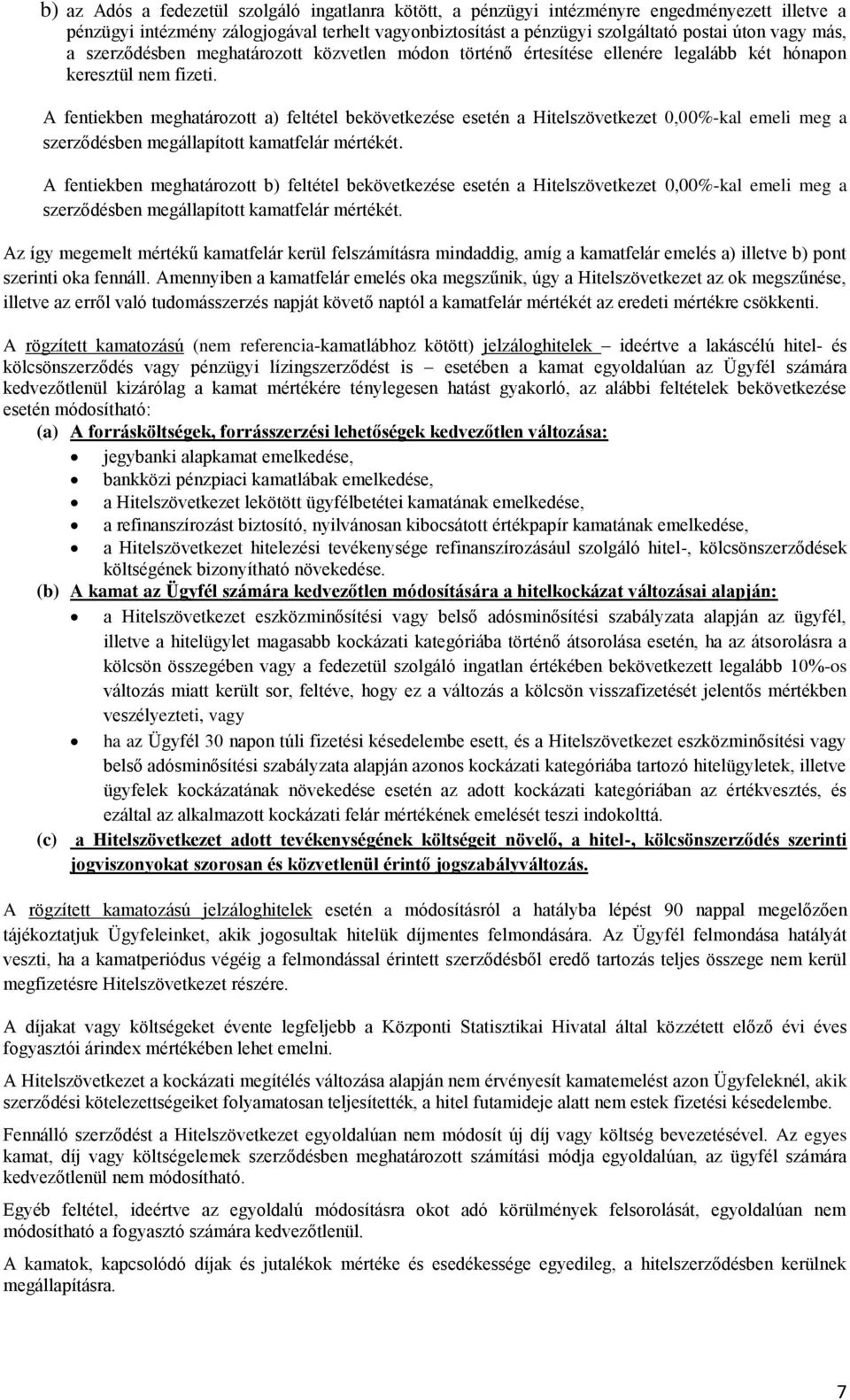 A fentiekben meghatározott a) feltétel bekövetkezése esetén a Hitelszövetkezet 0,00%-kal emeli meg a szerződésben megállapított kamatfelár mértékét.