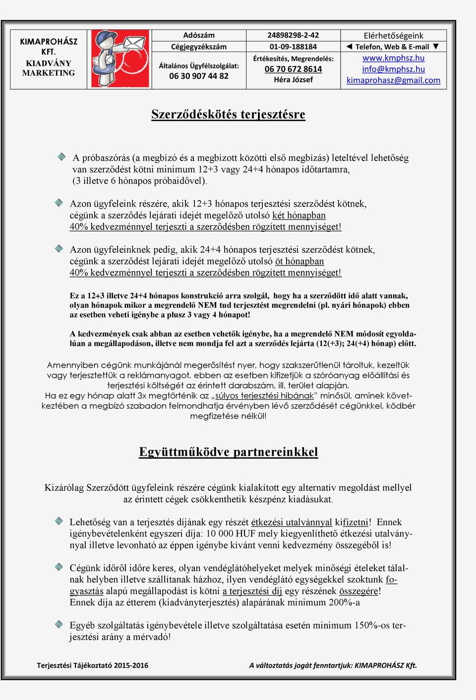 Azon ügyfeleink részére, akik 12+3 hónapos terjesztési szerződést kötnek, cégünk a szerződés lejárati idejét megelőző utolsó két hónapban 40% kedvezménnyel terjeszti a szerződésben rögzített