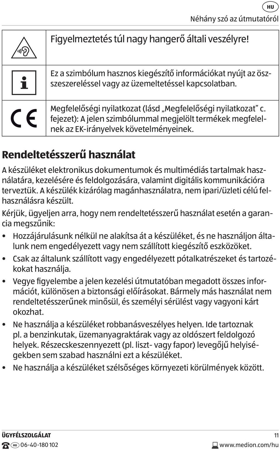 Rendeltetésszerű használat A készüléket elektronikus dokumentumok és multimédiás tartalmak használatára, kezelésére és feldolgozására, valamint digitális kommunikációra terveztük.