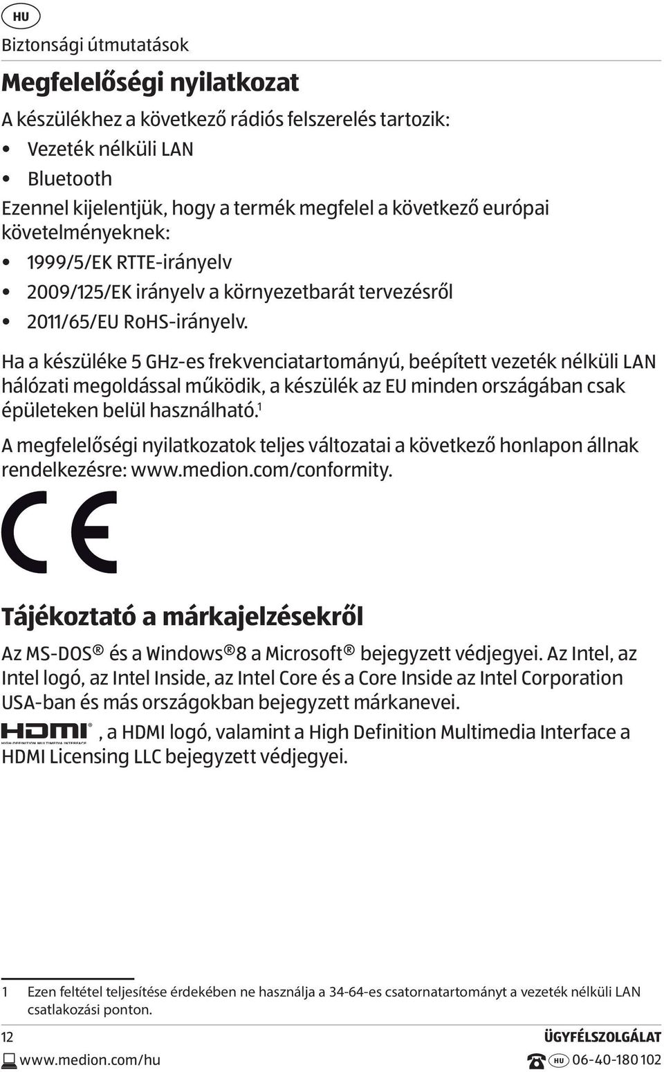 Ha a készüléke 5 GHz-es frekvenciatartományú, beépített vezeték nélküli LAN hálózati megoldással működik, a készülék az EU minden országában csak épületeken belül használható.