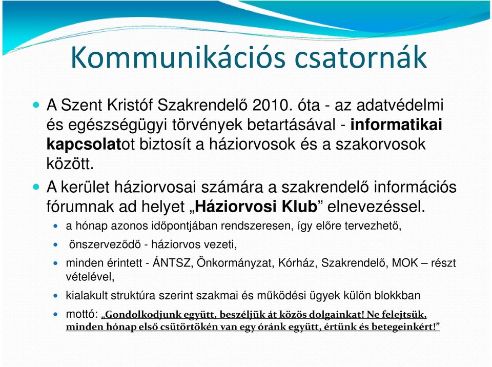 A kerület háziorvosai számára a szakrendelő információs fórumnak ad helyet Háziorvosi Klub elnevezéssel.