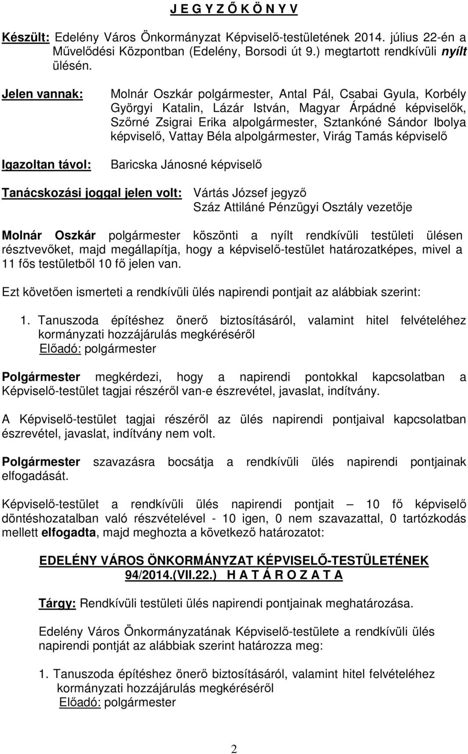 Sándor Ibolya képviselő, Vattay Béla alpolgármester, Virág Tamás képviselő Baricska Jánosné képviselő Tanácskozási joggal jelen volt: Vártás József jegyző Száz Attiláné Pénzügyi Osztály vezetője