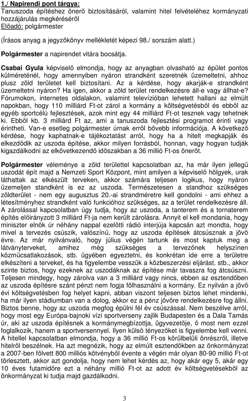 Csabai Gyula képviselő elmondja, hogy az anyagban olvasható az épület pontos külméreténél, hogy amennyiben nyáron strandként szeretnék üzemeltetni, ahhoz plusz zöld területet kell biztosítani.