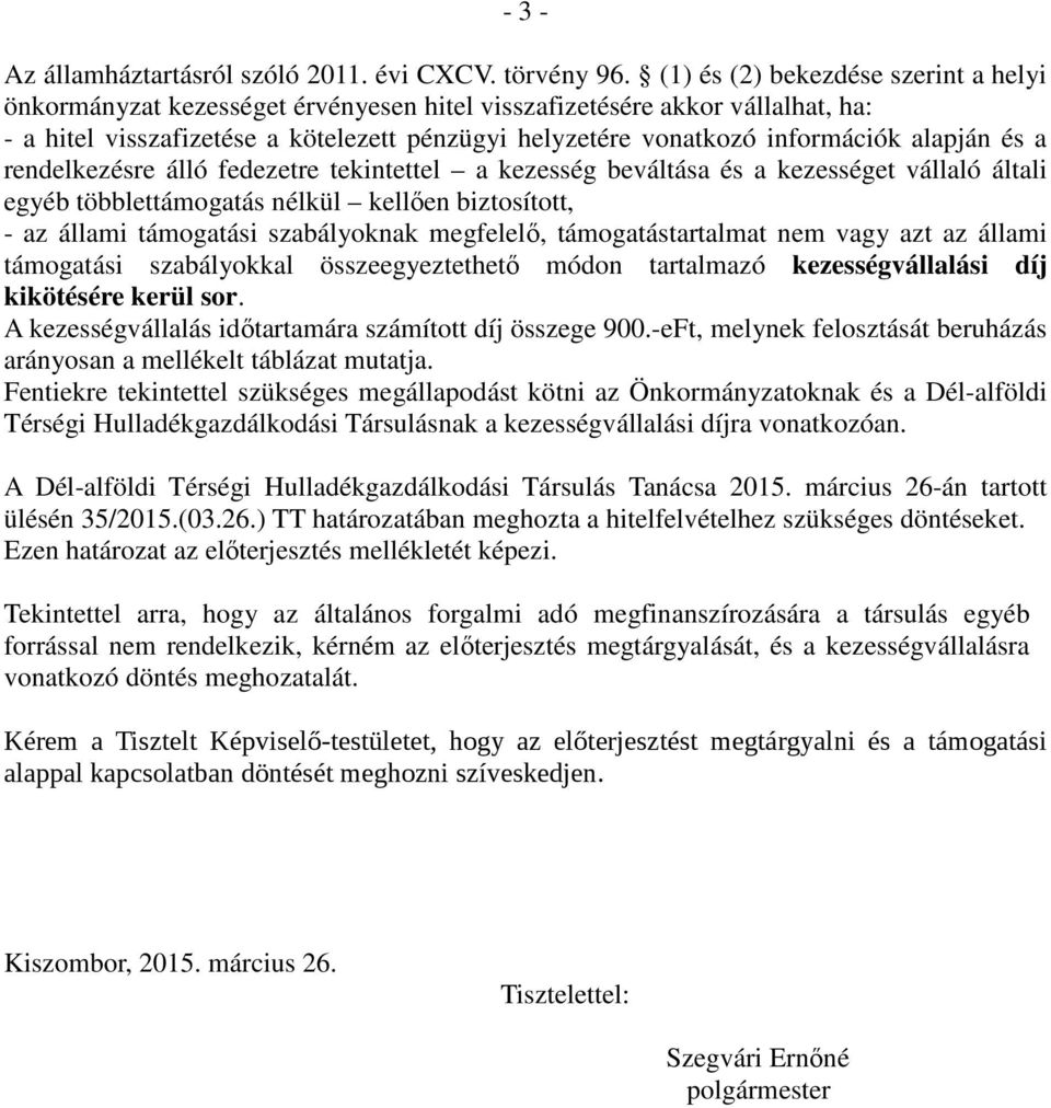 alapján és a rendelkezésre álló fedezetre tekintettel a kezesség beváltása és a kezességet vállaló általi egyéb többlettámogatás nélkül kellően biztosított, - az állami támogatási szabályoknak