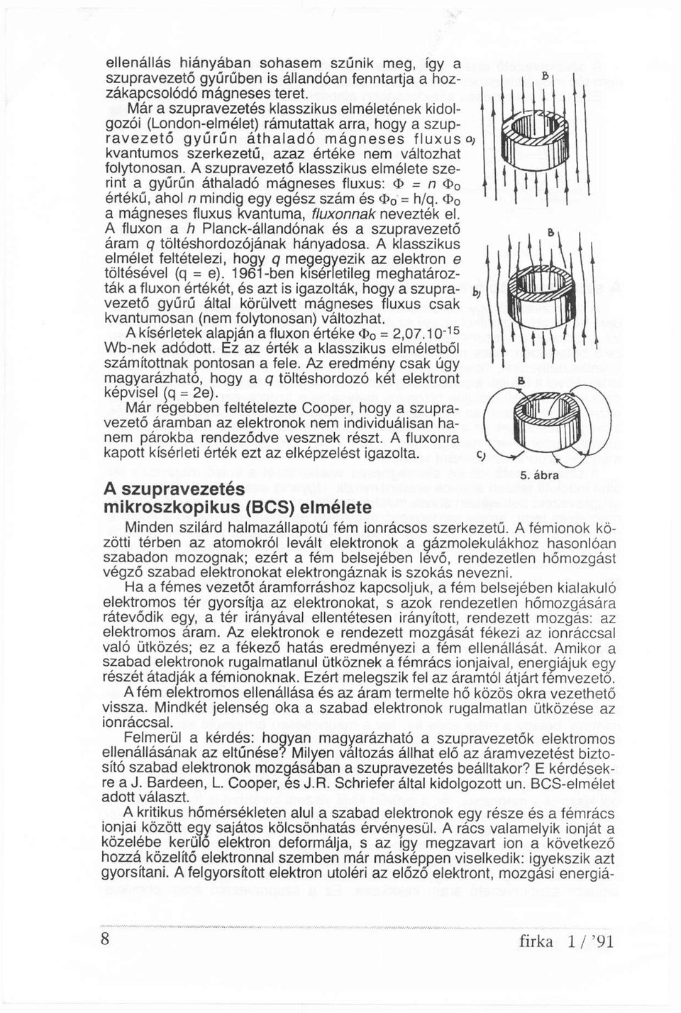 folytonosan. A szupravezető klasszikus elmélete szerint a gyűrűn áthaladó mágneses fluxus: Φ = n Φ 0 értékű, ahol n mindig egy egész szám és Φ 0 = h/q.