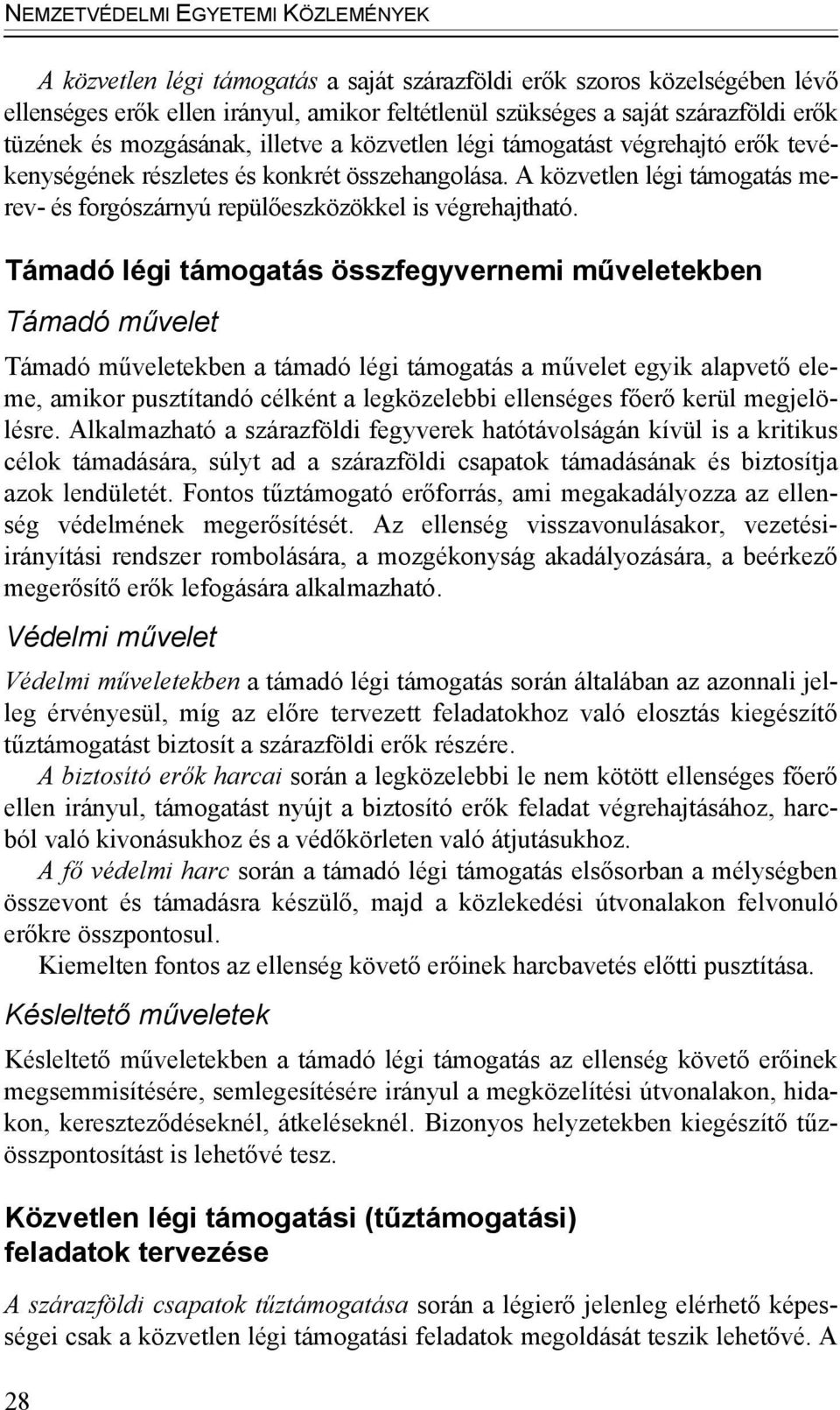 Támadó légi támogatás összfegyvernemi műveletekben Támadó művelet Támadó műveletekben a támadó légi támogatás a művelet egyik alapvető eleme, amikor pusztítandó célként a legközelebbi ellenséges