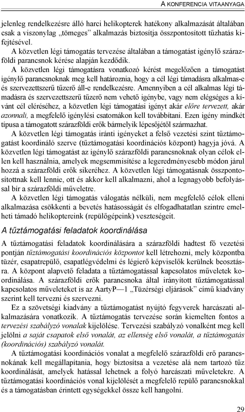 A közvetlen légi támogatásra vonatkozó kérést megelőzően a támogatást igénylő parancsnoknak meg kell határoznia, hogy a cél légi támadásra alkalmas-e és szervezettszerű tűzerő áll-e rendelkezésre.