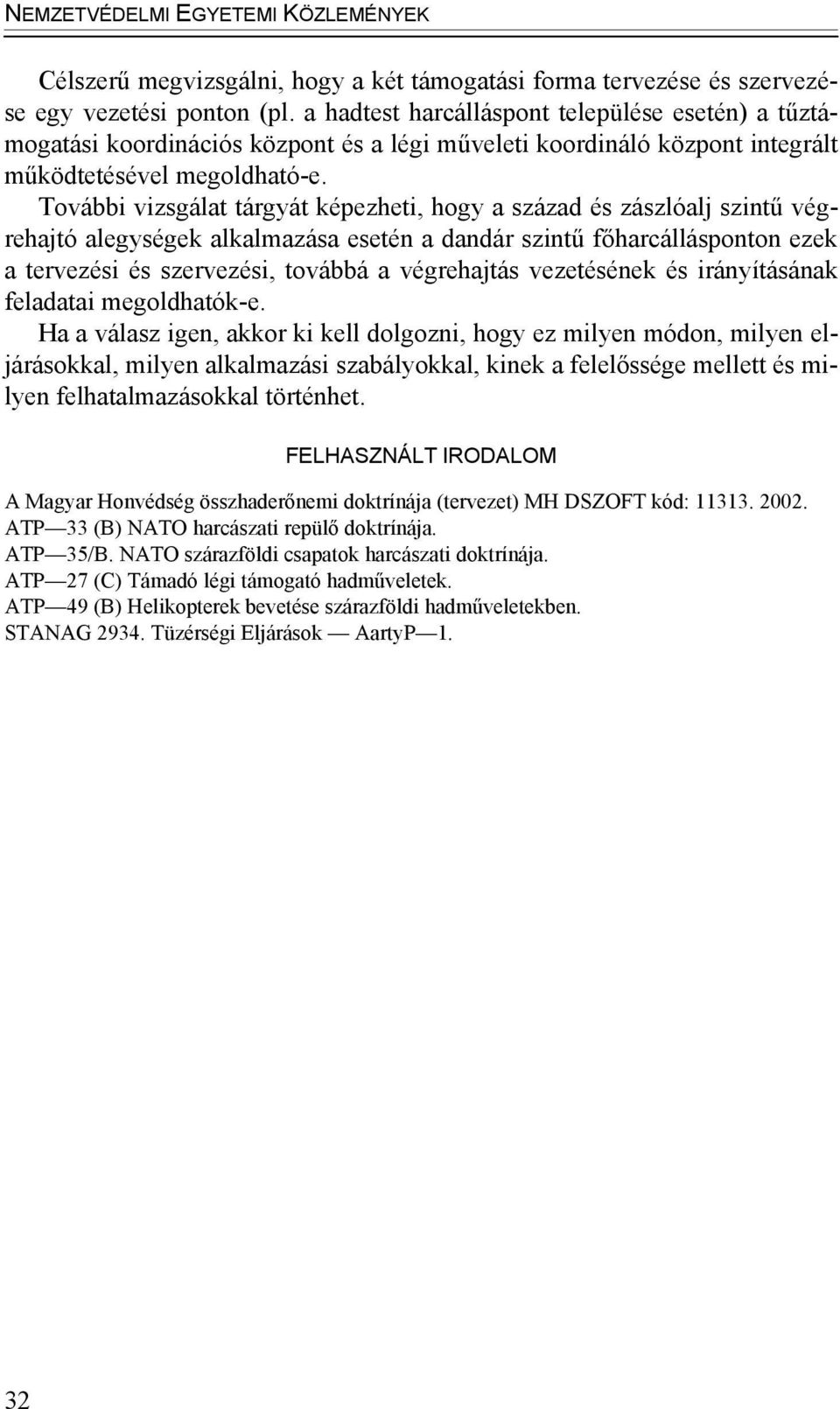 További vizsgálat tárgyát képezheti, hogy a század és zászlóalj szintű végrehajtó alegységek alkalmazása esetén a dandár szintű főharcállásponton ezek a tervezési és szervezési, továbbá a végrehajtás