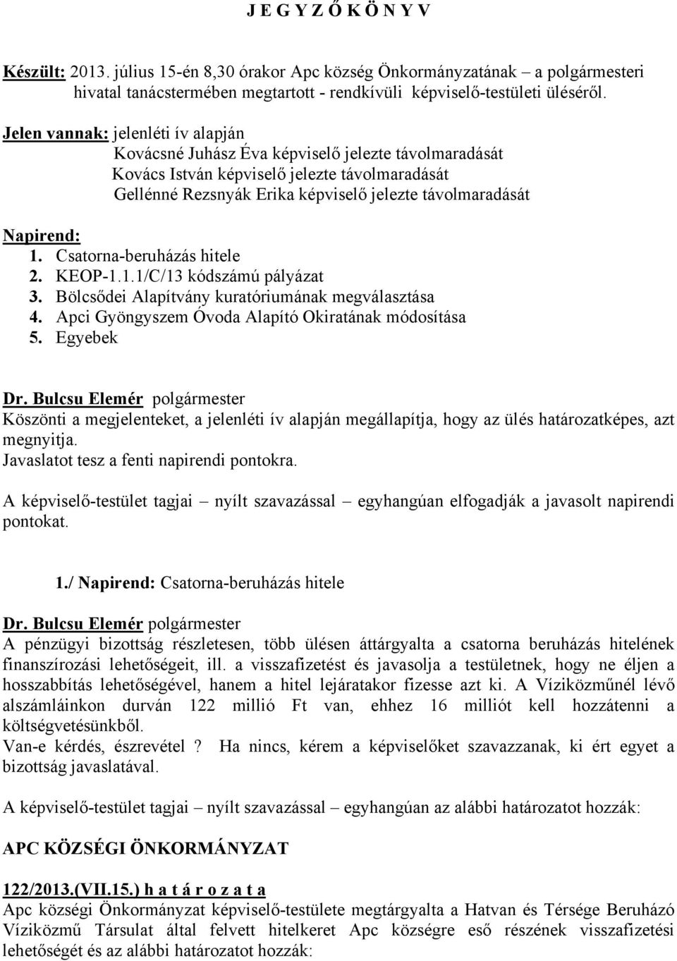 Napirend: 1. Csatorna-beruházás hitele 2. KEOP-1.1.1/C/13 kódszámú pályázat 3. Bölcsődei Alapítvány kuratóriumának megválasztása 4. Apci Gyöngyszem Óvoda Alapító Okiratának módosítása 5.