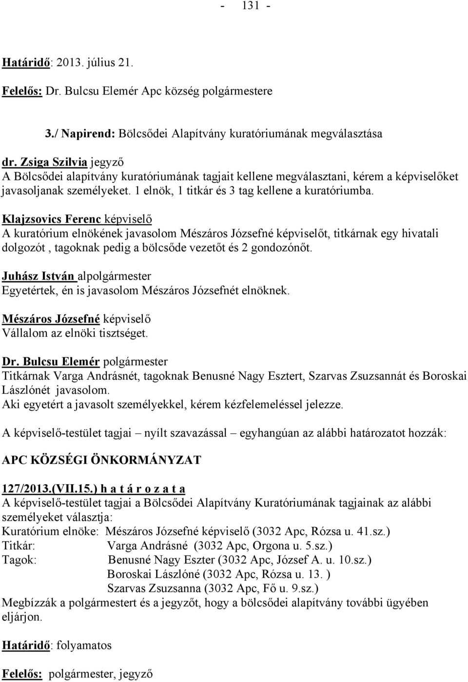 Klajzsovics Ferenc képviselő A kuratórium elnökének javasolom Mészáros Józsefné képviselőt, titkárnak egy hivatali dolgozót, tagoknak pedig a bölcsőde vezetőt és 2 gondozónőt.