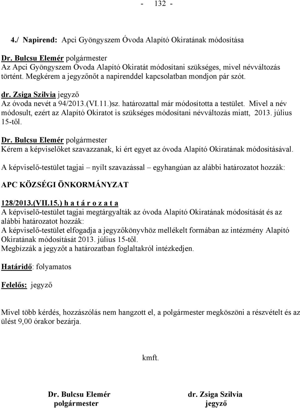 Mivel a név módosult, ezért az Alapító Okiratot is szükséges módosítani névváltozás miatt, 2013. július 15-től.