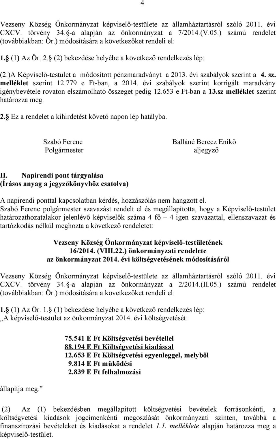 sz. melléklet szerint 12.779 e Ft-ban, a 2014. évi szabályok szerint korrigált maradvány igénybevétele rovaton elszámolható összeget pedig 12.653 e Ft-ban a 13.sz melléklet szerint határozza meg. 2. Ez a rendelet a kihirdetést követő napon lép hatályba.