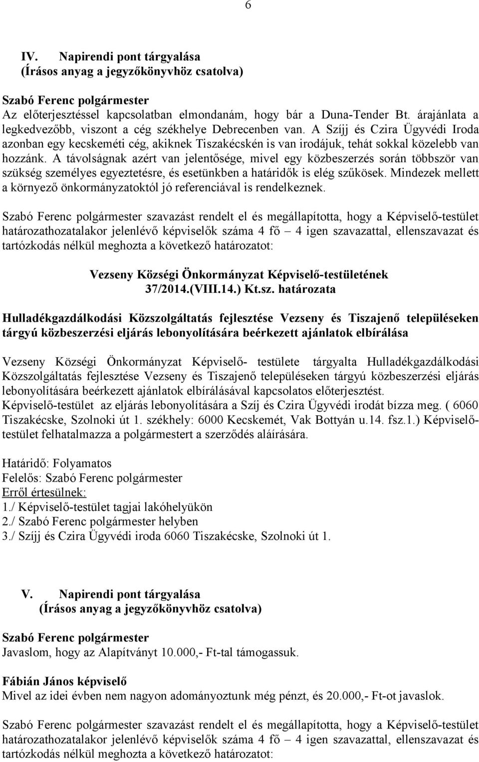 A távolságnak azért van jelentősége, mivel egy közbeszerzés során többször van szükség személyes egyeztetésre, és esetünkben a határidők is elég szűkösek.