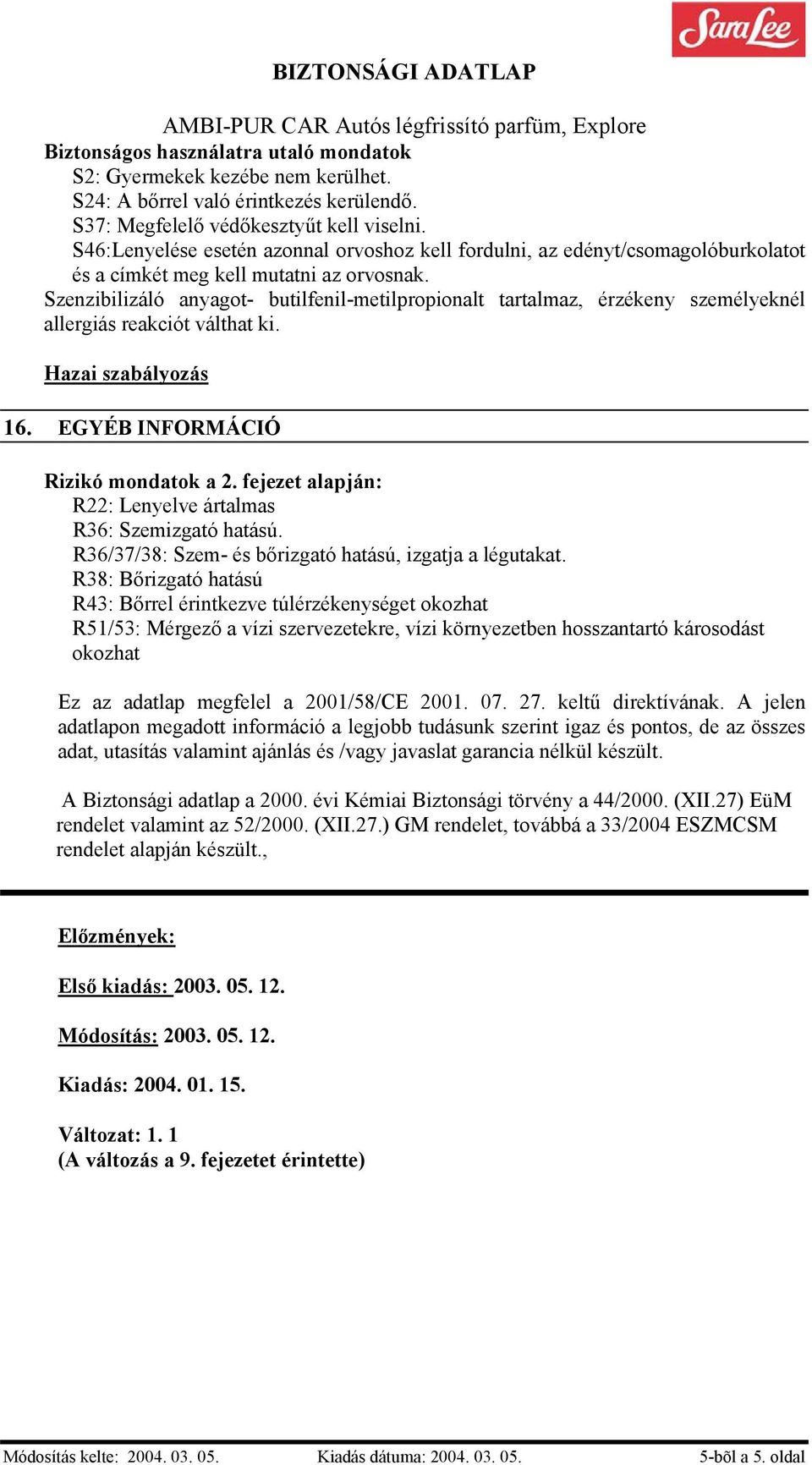 Szenzibilizáló anyagot- butilfenil-metilpropionalt tartalmaz, érzékeny személyeknél allergiás reakciót válthat ki. Hazai szabályozás 16. EGYÉB INFORMÁCIÓ Rizikó mondatok a 2.