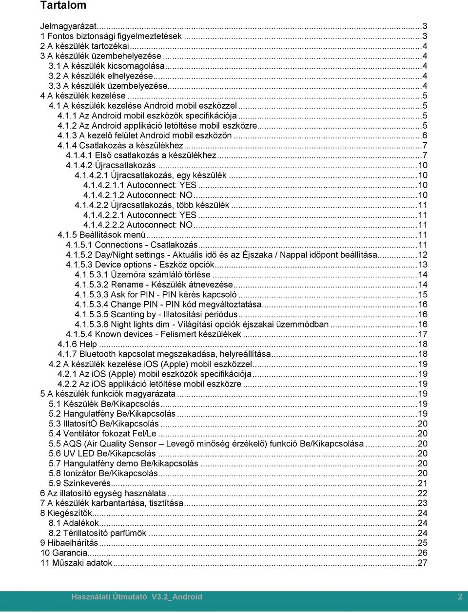 .. 6 4.1.4 Csatlakozás a készülékhez... 7 4.1.4.1 Első csatlakozás a készülékhez... 7 4.1.4.2 Újracsatlakozás... 10 4.1.4.2.1 Újracsatlakozás, egy készülék... 10 4.1.4.2.1.1 Autoconnect: YES... 10 4.1.4.2.1.2 Autoconnect: NO.