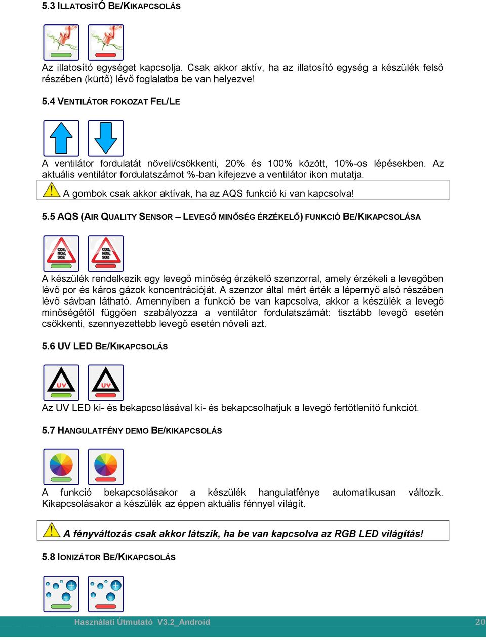 A gombok csak akkor aktívak, ha az AQS funkció ki van kapcsolva! 5.