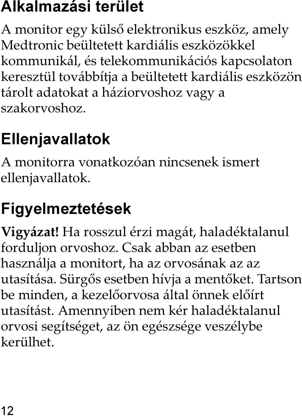 Figyelmeztetések Vigyázat! Ha rosszul érzi magát, haladéktalanul forduljon orvoshoz. Csak abban az esetben használja a monitort, ha az orvosának az az utasítása.