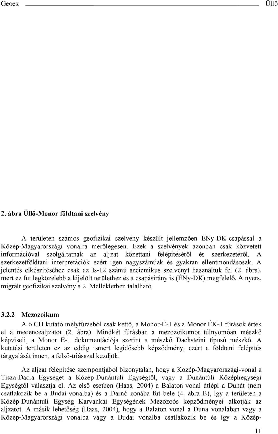 A szerkezetföldtani interpretációk ezért igen nagyszámúak és gyakran ellentmondásosak. A jelentés elkészítéséhez csak az Is-12 számú szeizmikus szelvényt használtuk fel (2.