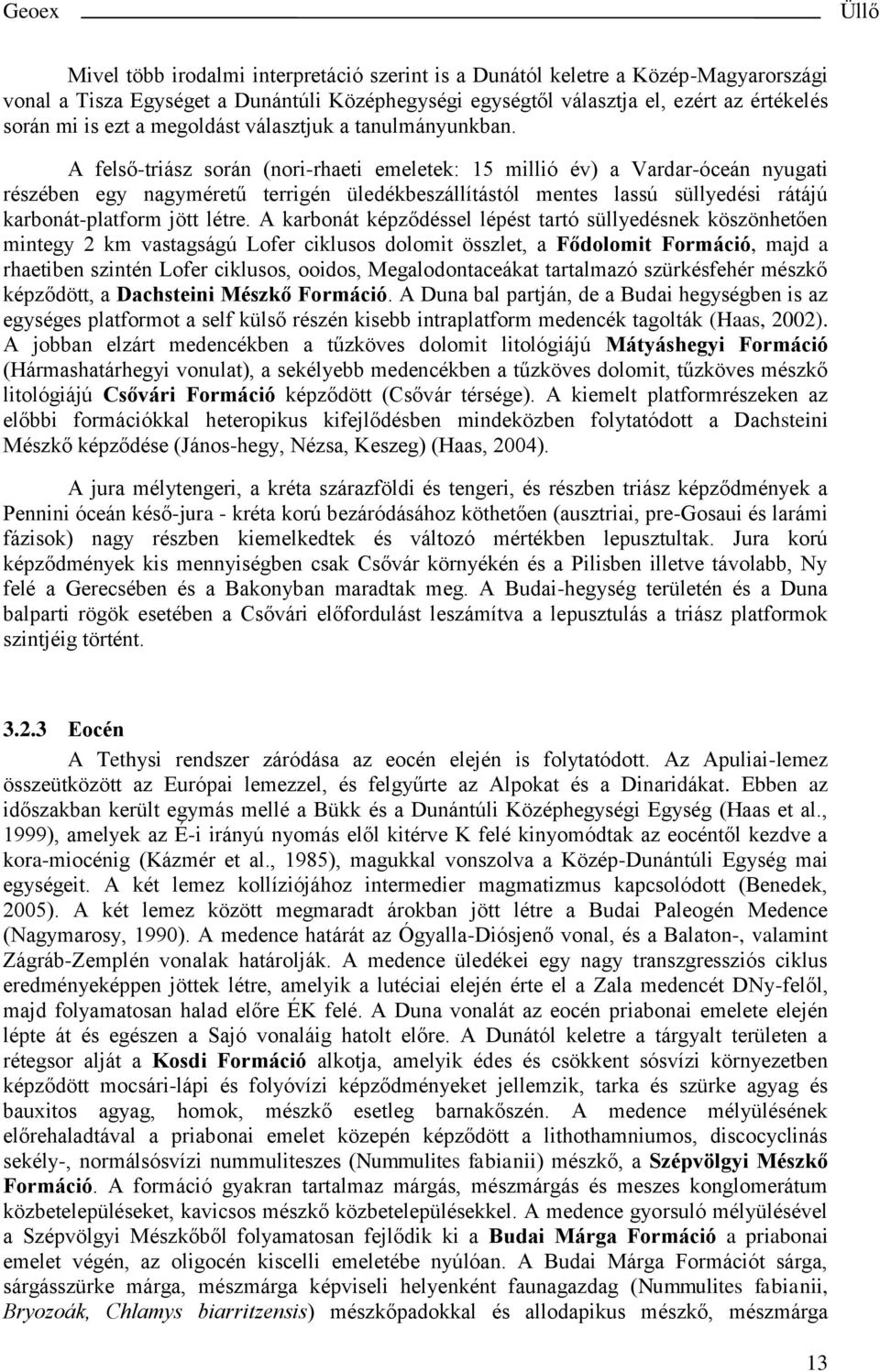 A felső-triász során (nori-rhaeti emeletek: 15 millió év) a Vardar-óceán nyugati részében egy nagyméretű terrigén üledékbeszállítástól mentes lassú süllyedési rátájú karbonát-platform jött létre.