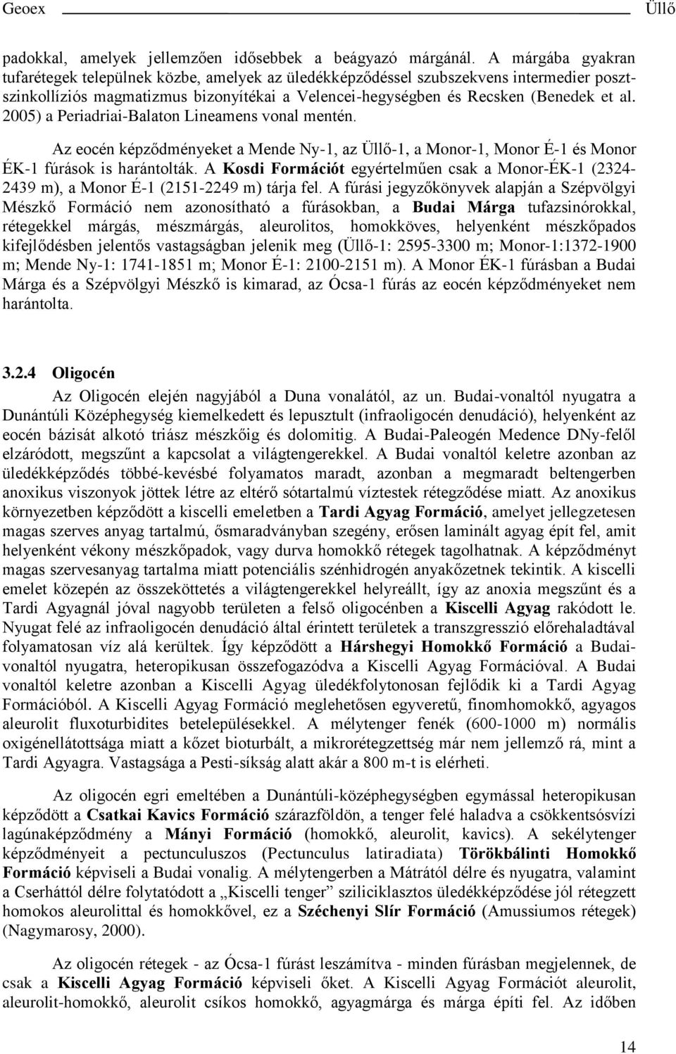 2005) a Periadriai-Balaton Lineamens vonal mentén. Az eocén képződményeket a Mende Ny-1, az -1, a Monor-1, Monor É-1 és Monor ÉK-1 fúrások is harántolták.