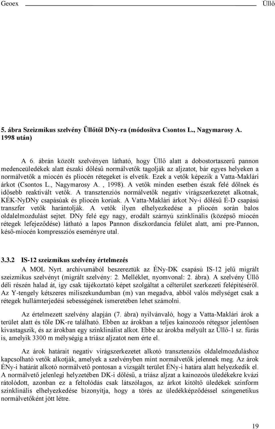 rétegeket is elvetik. Ezek a vetők képezik a Vatta-Maklári árkot (Csontos L., Nagymarosy A., 1998). A vetők minden esetben észak felé dőlnek és idősebb reaktivált vetők.