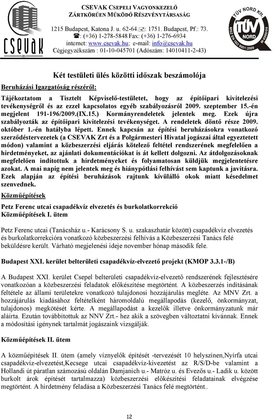 hu Cégjegyzékszám : 01-10-045701 (Adószám: 14010411-2-43) Beruházási Igazgatóság részéről: Két testületi ülés közötti időszak beszámolója Tájékoztatom a Tisztelt Képviselő-testületet, hogy az