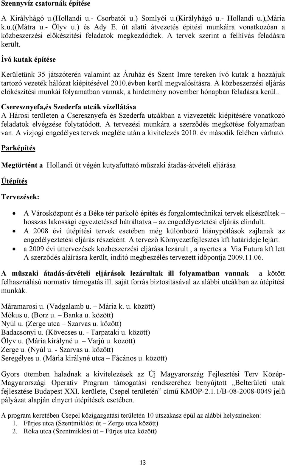 Ívó kutak építése Kerületünk 35 játszóterén valamint az Áruház és Szent Imre tereken ívó kutak a hozzájuk tartozó vezeték hálózat kiépítésével 2010.évben kerül megvalósításra.