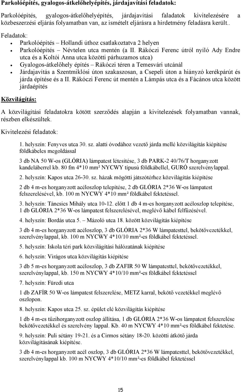 Rákóczi Ferenc útról nyíló Ady Endre utca és a Koltói Anna utca közötti párhuzamos utca) Gyalogos-átkelőhely építés Rákóczi téren a Temesvári utcánál Járdajavítás a Szentmiklósi úton szakaszosan, a