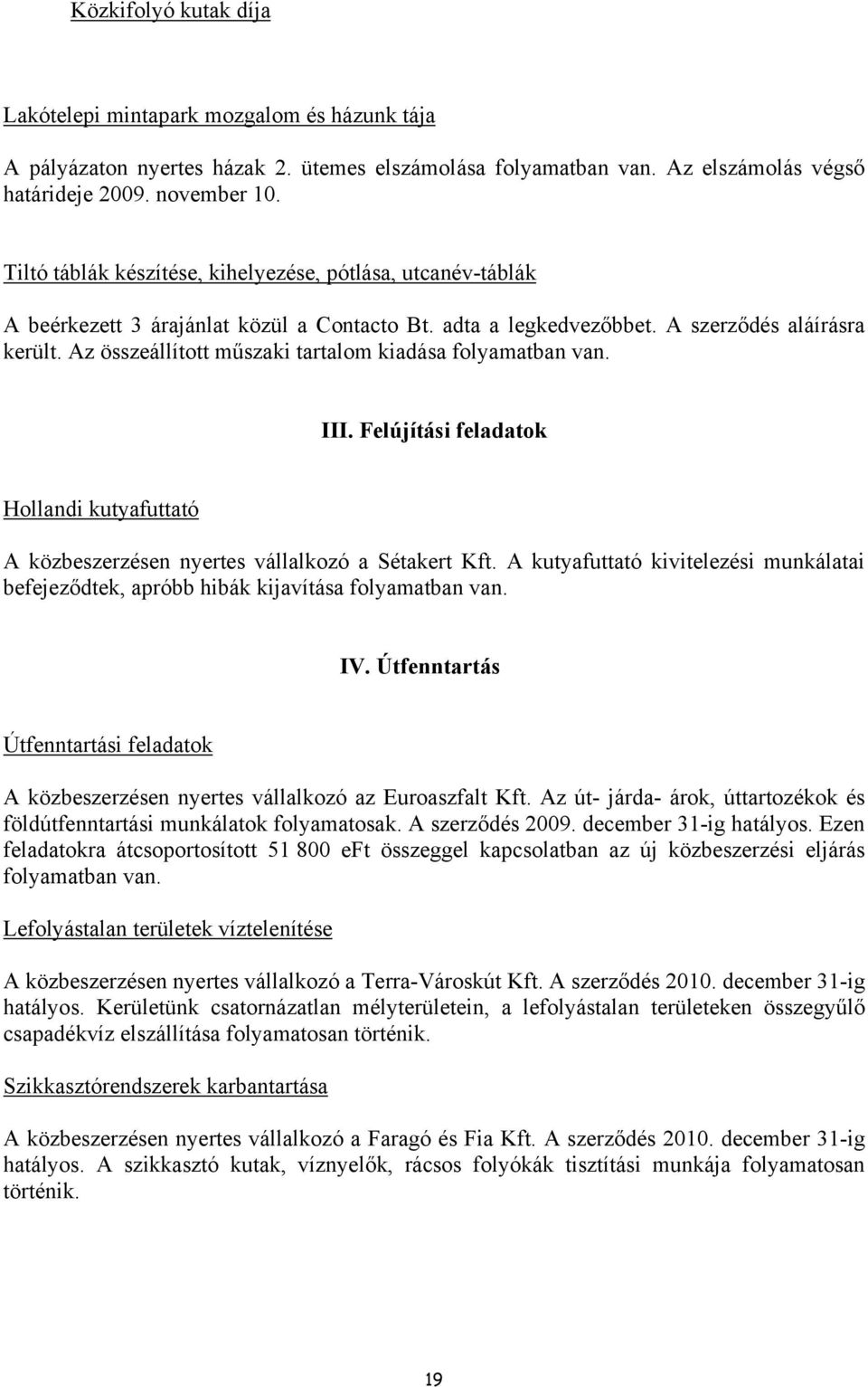 Az összeállított műszaki tartalom kiadása folyamatban van. III. Felújítási feladatok Hollandi kutyafuttató A közbeszerzésen nyertes vállalkozó a Sétakert Kft.