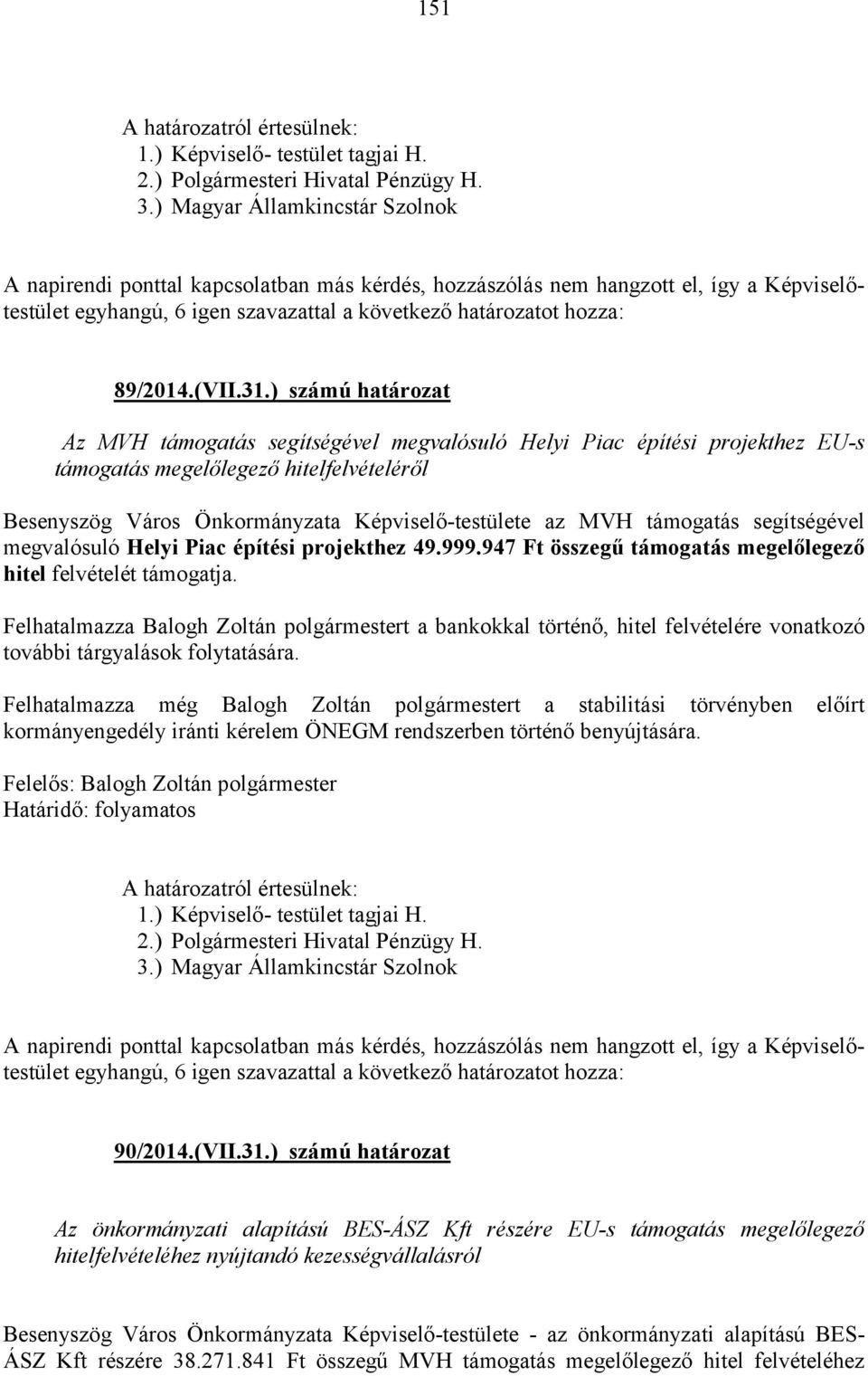 támogatás segítségével megvalósuló Helyi Piac építési projekthez 49.999.947 Ft összegű támogatás megelőlegező hitel felvételét támogatja.