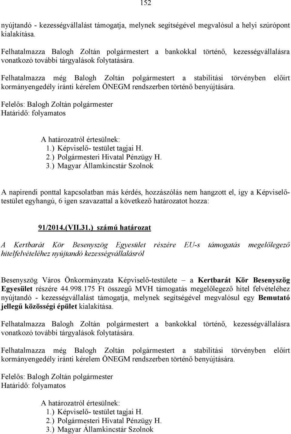 Felhatalmazza még Balogh Zoltán polgármestert a stabilitási törvényben előírt kormányengedély iránti kérelem ÖNEGM rendszerben történő benyújtására.