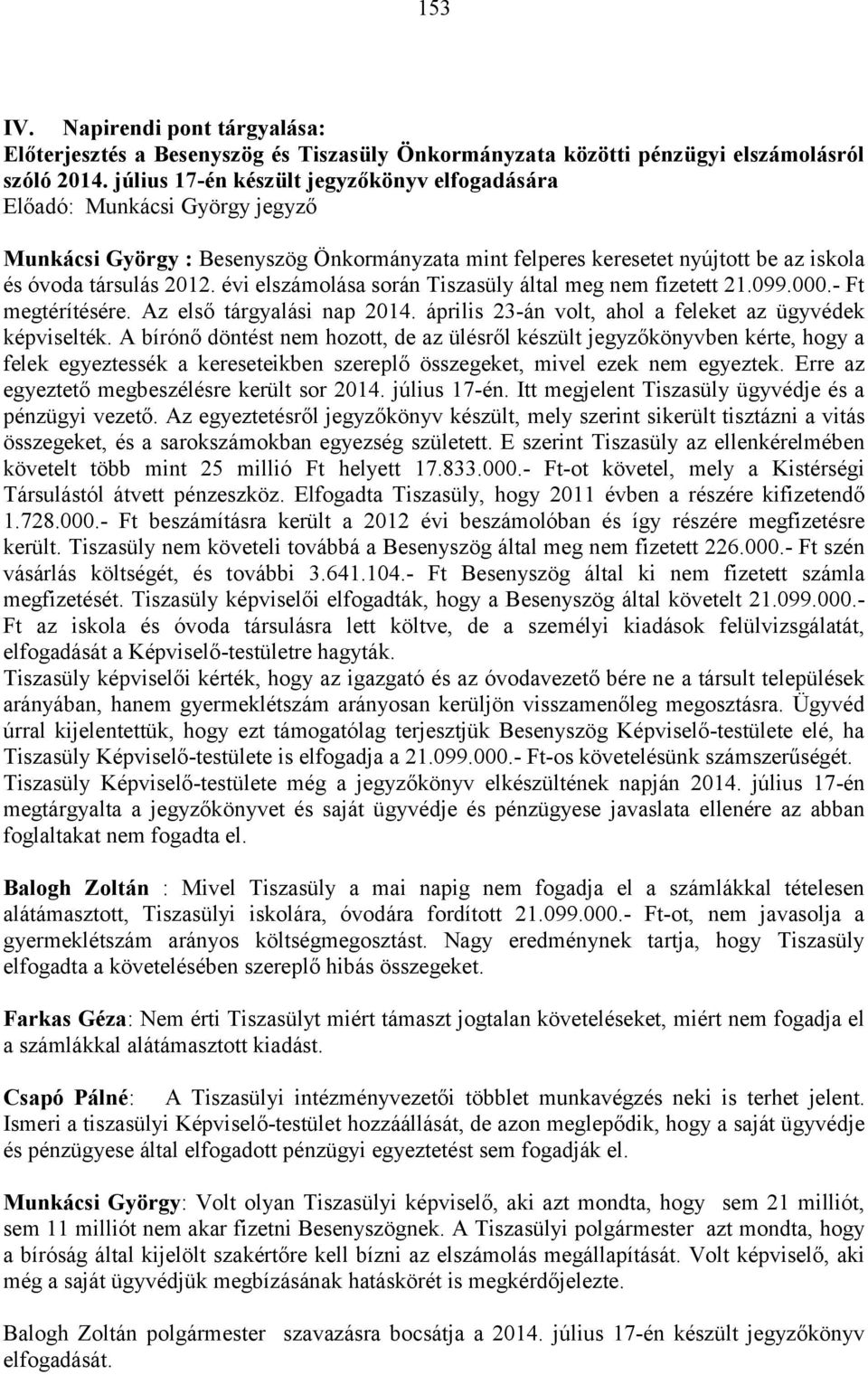 évi elszámolása során Tiszasüly által meg nem fizetett 21.099.000.- Ft megtérítésére. Az első tárgyalási nap 2014. április 23-án volt, ahol a feleket az ügyvédek képviselték.