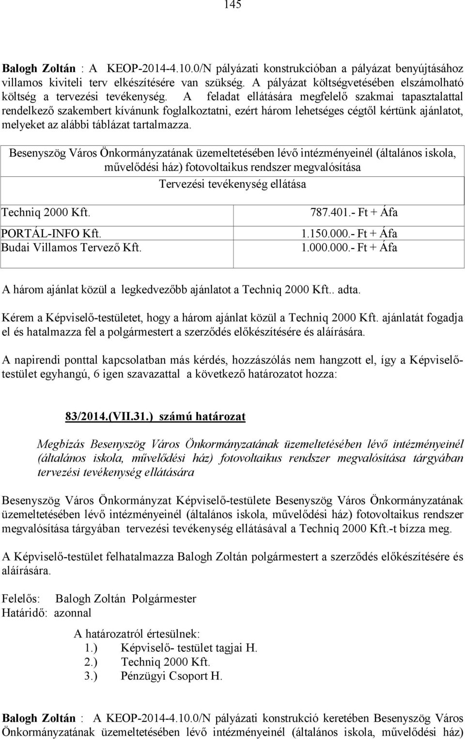 A feladat ellátására megfelelő szakmai tapasztalattal rendelkező szakembert kívánunk foglalkoztatni, ezért három lehetséges cégtől kértünk ajánlatot, melyeket az alábbi táblázat tartalmazza.