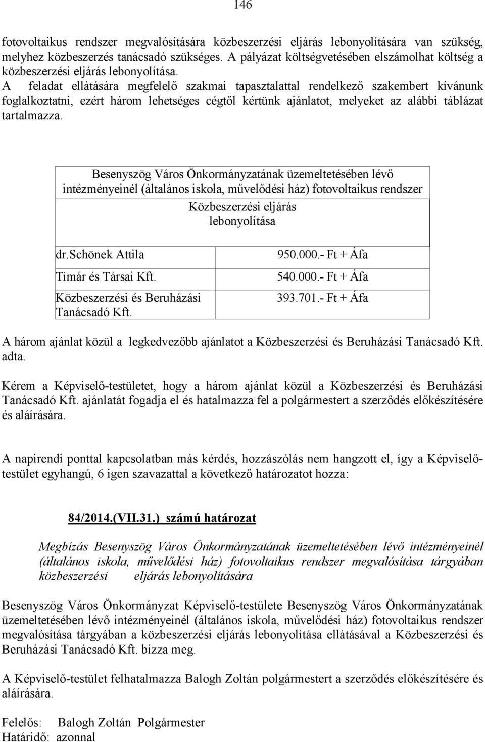 A feladat ellátására megfelelő szakmai tapasztalattal rendelkező szakembert kívánunk foglalkoztatni, ezért három lehetséges cégtől kértünk ajánlatot, melyeket az alábbi táblázat tartalmazza.