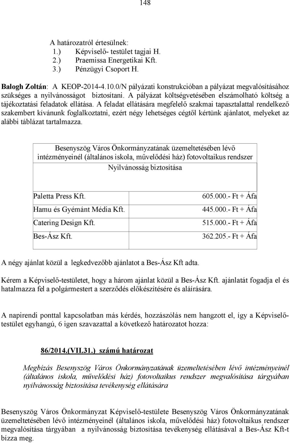 A feladat ellátására megfelelő szakmai tapasztalattal rendelkező szakembert kívánunk foglalkoztatni, ezért négy lehetséges cégtől kértünk ajánlatot, melyeket az alábbi táblázat tartalmazza.