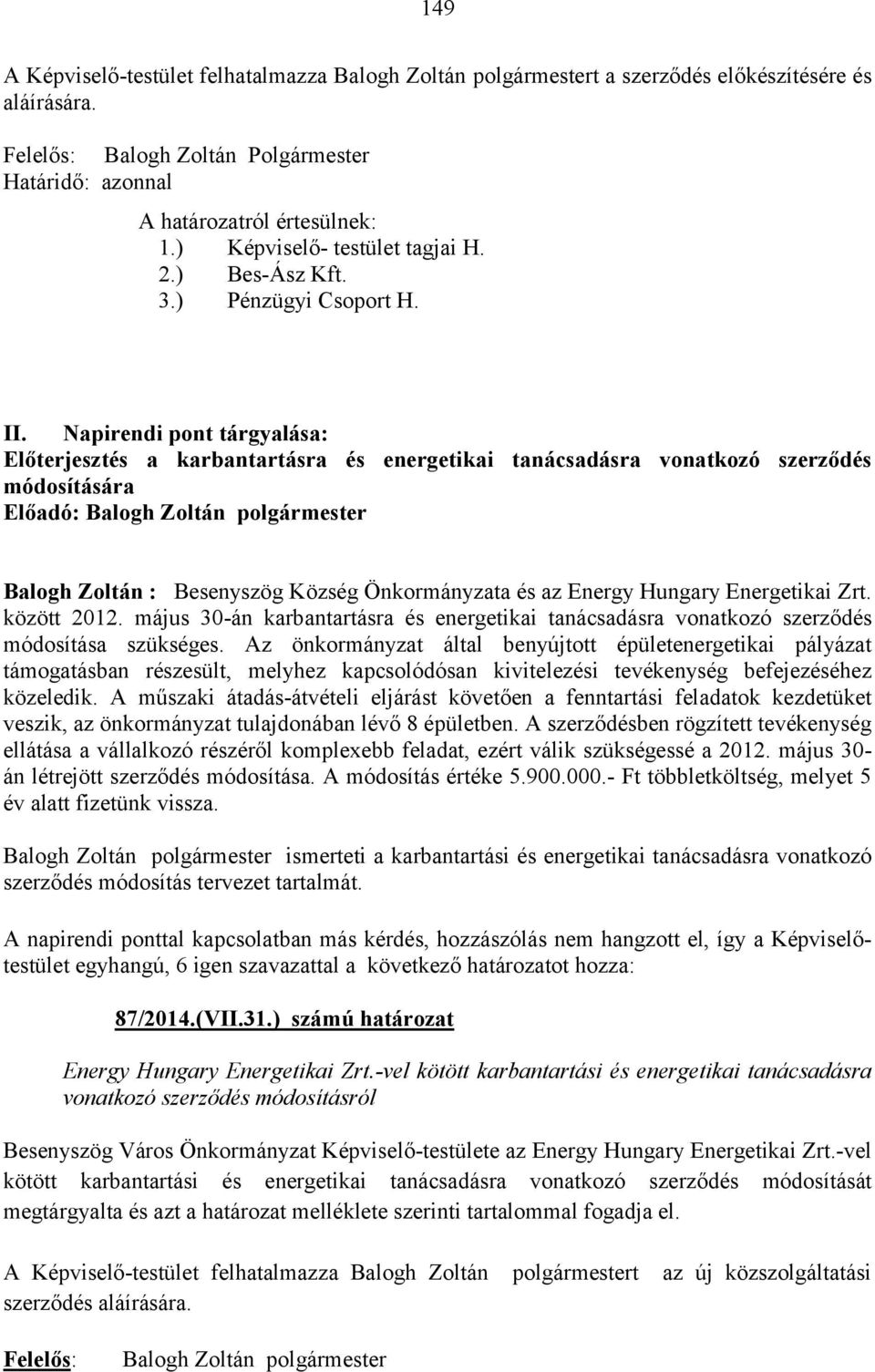 Napirendi pont tárgyalása: Előterjesztés a karbantartásra és energetikai tanácsadásra vonatkozó szerződés módosítására Előadó: Balogh Zoltán polgármester Balogh Zoltán : Besenyszög Község