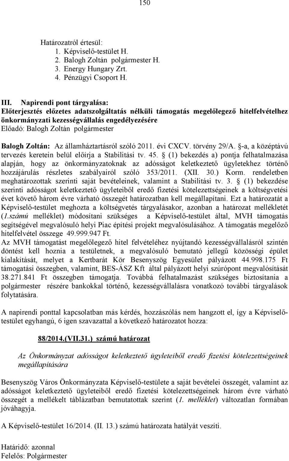 Balogh Zoltán: Az államháztartásról szóló 2011. évi CXCV. törvény 29/A. -a, a középtávú tervezés keretein belül előírja a Stabilitási tv. 45.