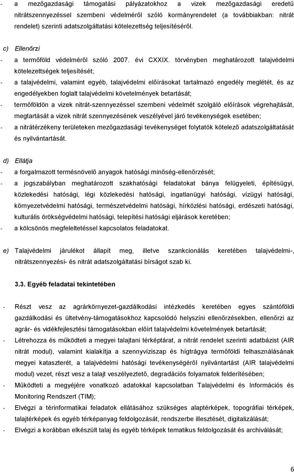 törvényben meghatározott talajvédelmi kötelezettségek teljesítését; - a talajvédelmi, valamint egyéb, talajvédelmi előírásokat tartalmazó engedély meglétét, és az engedélyekben foglalt talajvédelmi